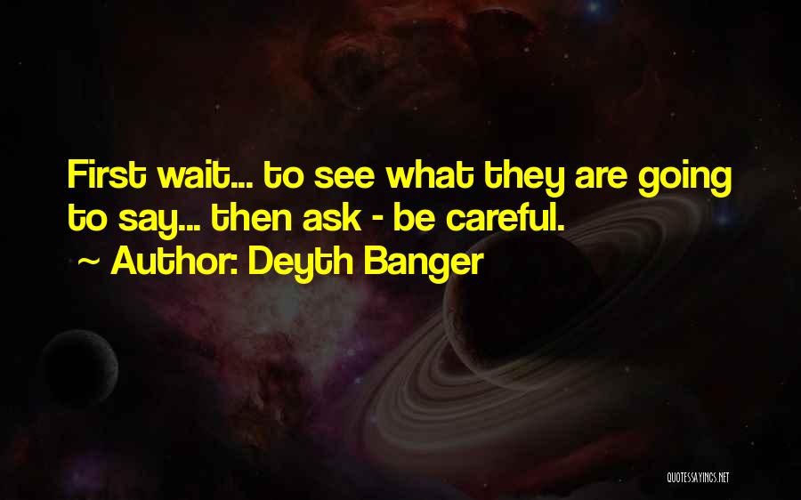 Deyth Banger Quotes: First Wait... To See What They Are Going To Say... Then Ask - Be Careful.