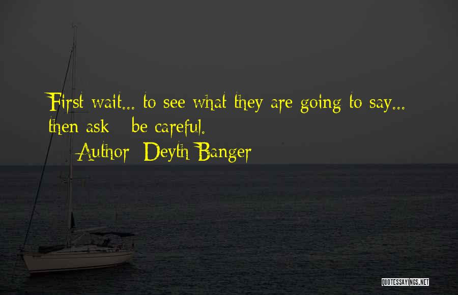 Deyth Banger Quotes: First Wait... To See What They Are Going To Say... Then Ask - Be Careful.