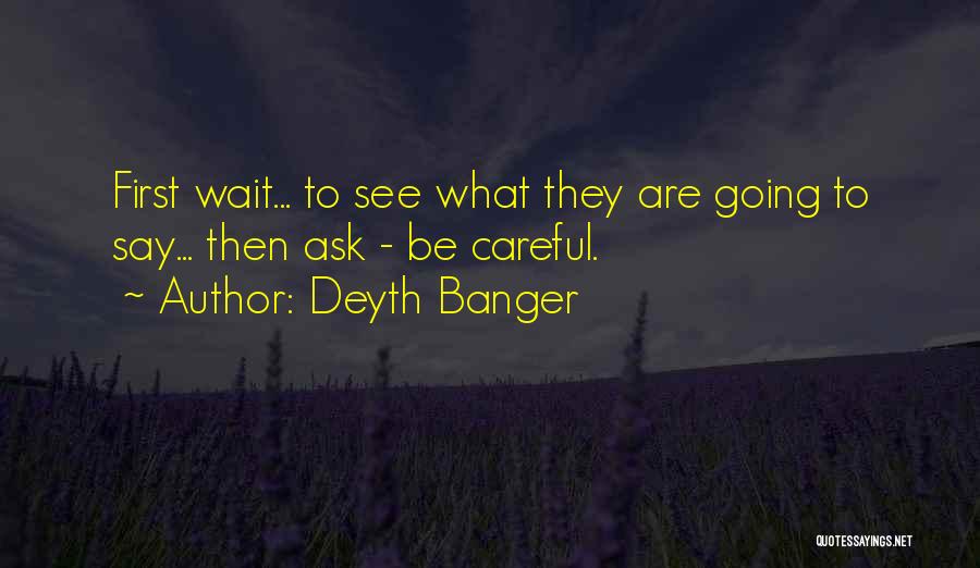 Deyth Banger Quotes: First Wait... To See What They Are Going To Say... Then Ask - Be Careful.