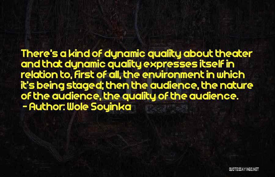 Wole Soyinka Quotes: There's A Kind Of Dynamic Quality About Theater And That Dynamic Quality Expresses Itself In Relation To, First Of All,