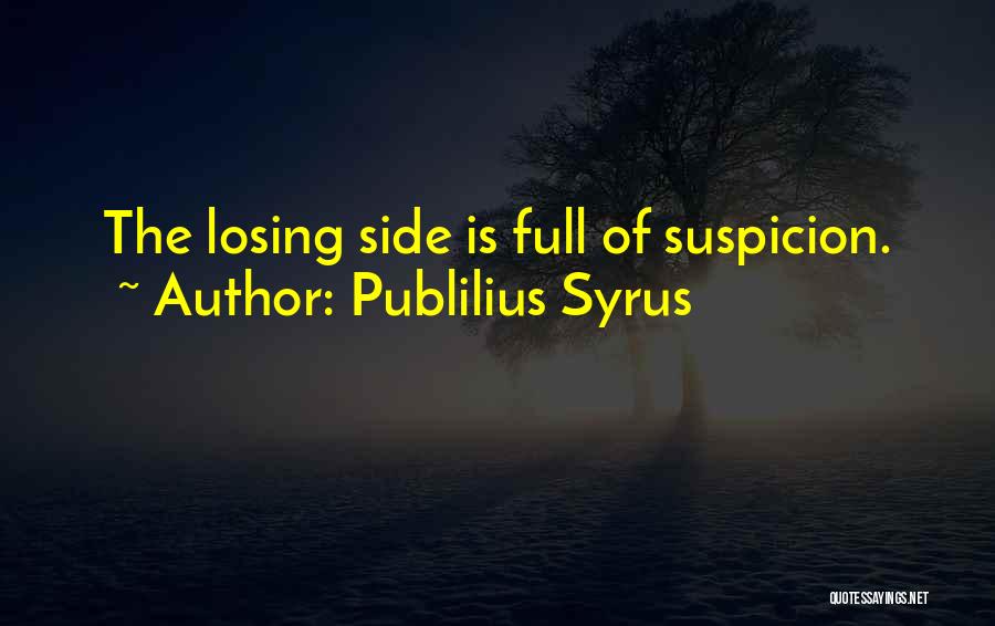 Publilius Syrus Quotes: The Losing Side Is Full Of Suspicion.