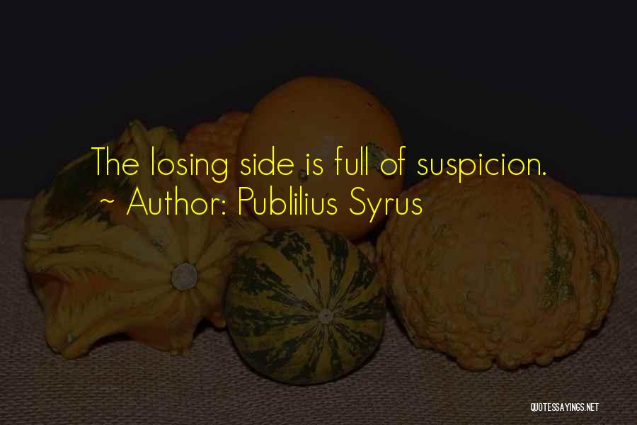 Publilius Syrus Quotes: The Losing Side Is Full Of Suspicion.