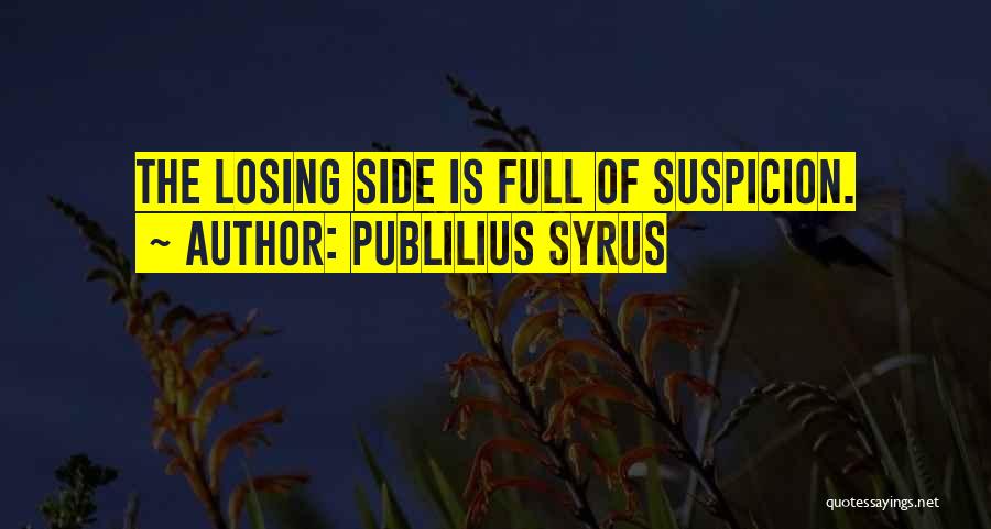 Publilius Syrus Quotes: The Losing Side Is Full Of Suspicion.
