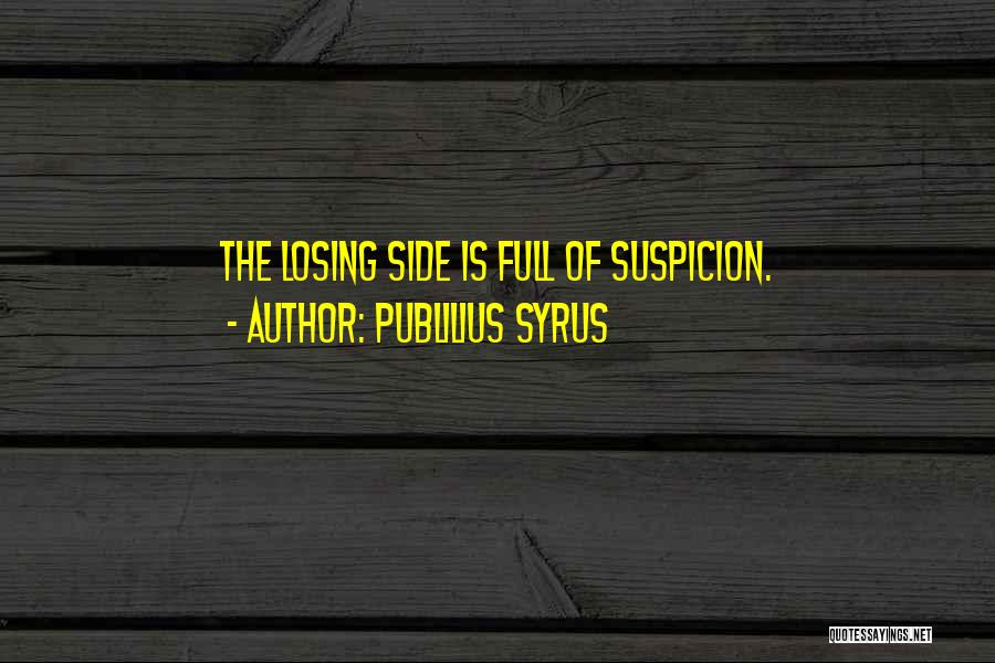 Publilius Syrus Quotes: The Losing Side Is Full Of Suspicion.