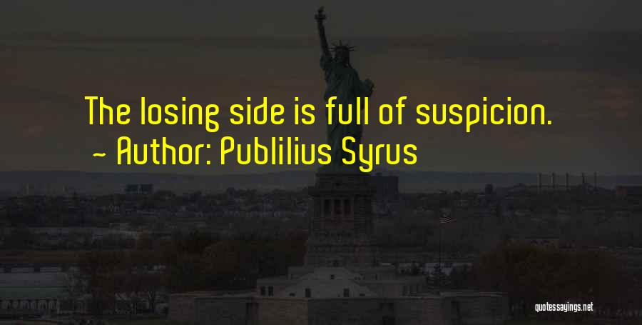 Publilius Syrus Quotes: The Losing Side Is Full Of Suspicion.