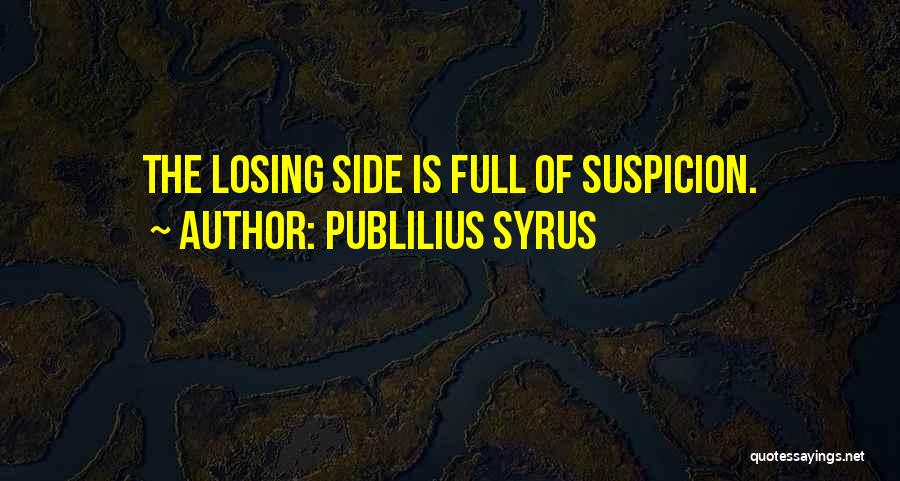 Publilius Syrus Quotes: The Losing Side Is Full Of Suspicion.