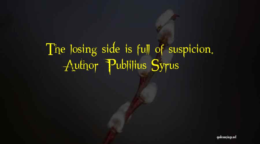 Publilius Syrus Quotes: The Losing Side Is Full Of Suspicion.
