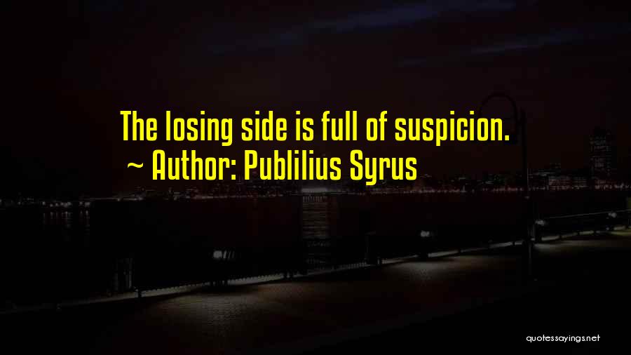 Publilius Syrus Quotes: The Losing Side Is Full Of Suspicion.