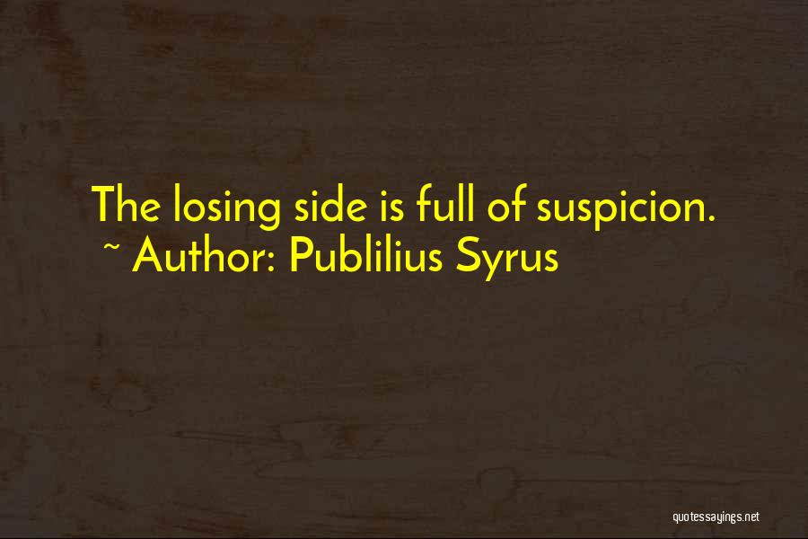Publilius Syrus Quotes: The Losing Side Is Full Of Suspicion.