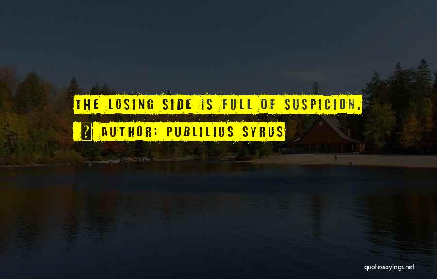Publilius Syrus Quotes: The Losing Side Is Full Of Suspicion.