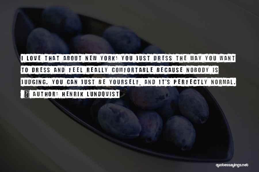 Henrik Lundqvist Quotes: I Love That About New York: You Just Dress The Way You Want To Dress And Feel Really Comfortable Because