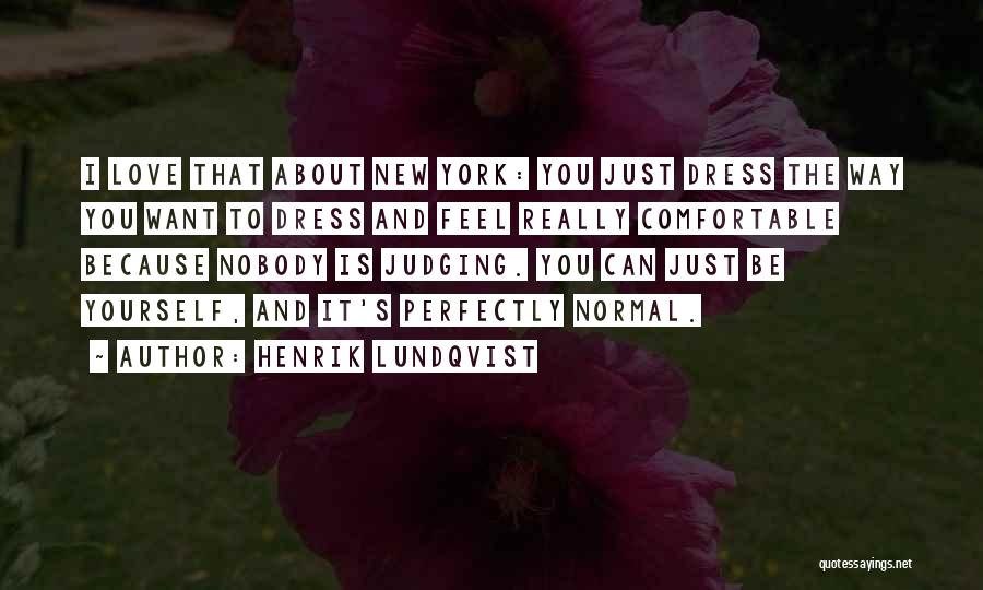 Henrik Lundqvist Quotes: I Love That About New York: You Just Dress The Way You Want To Dress And Feel Really Comfortable Because