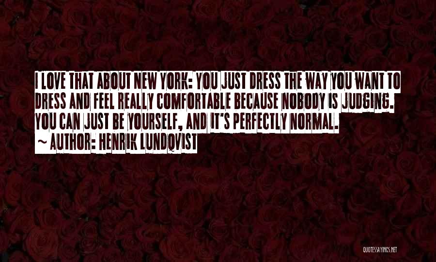 Henrik Lundqvist Quotes: I Love That About New York: You Just Dress The Way You Want To Dress And Feel Really Comfortable Because