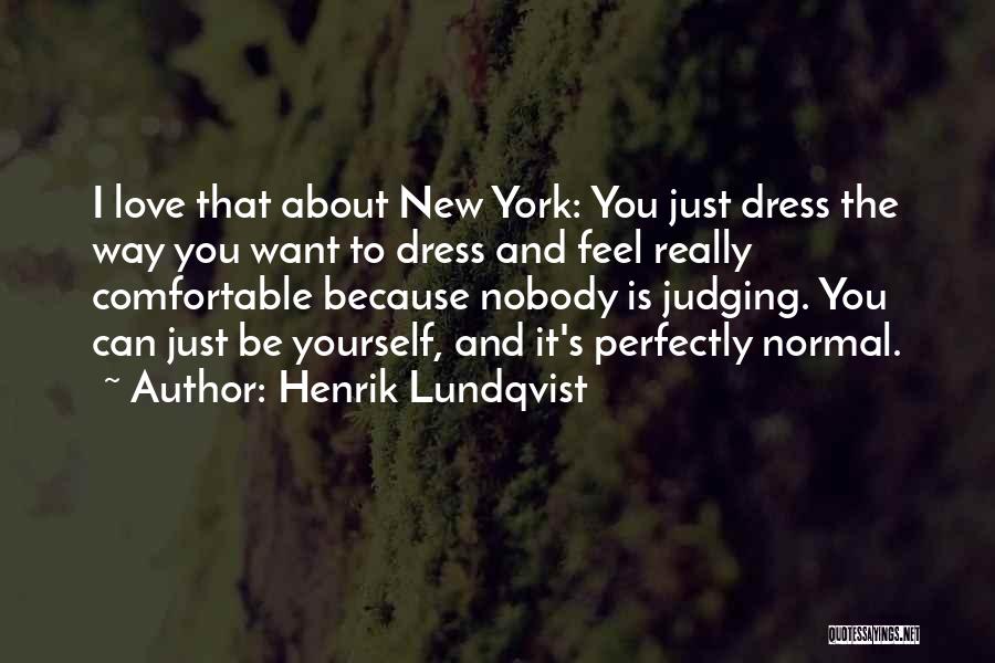 Henrik Lundqvist Quotes: I Love That About New York: You Just Dress The Way You Want To Dress And Feel Really Comfortable Because