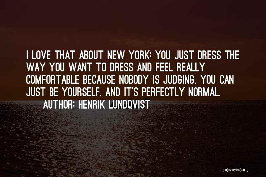 Henrik Lundqvist Quotes: I Love That About New York: You Just Dress The Way You Want To Dress And Feel Really Comfortable Because