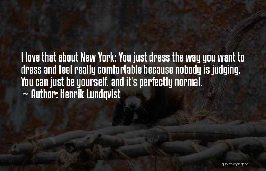 Henrik Lundqvist Quotes: I Love That About New York: You Just Dress The Way You Want To Dress And Feel Really Comfortable Because