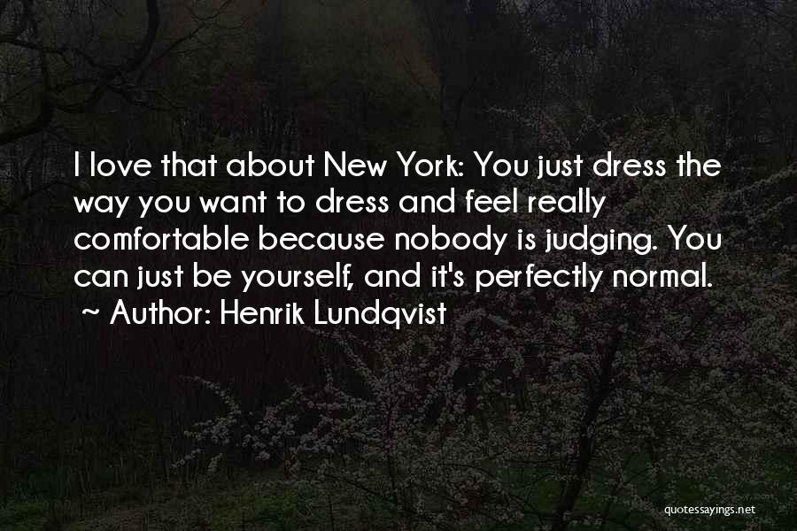 Henrik Lundqvist Quotes: I Love That About New York: You Just Dress The Way You Want To Dress And Feel Really Comfortable Because