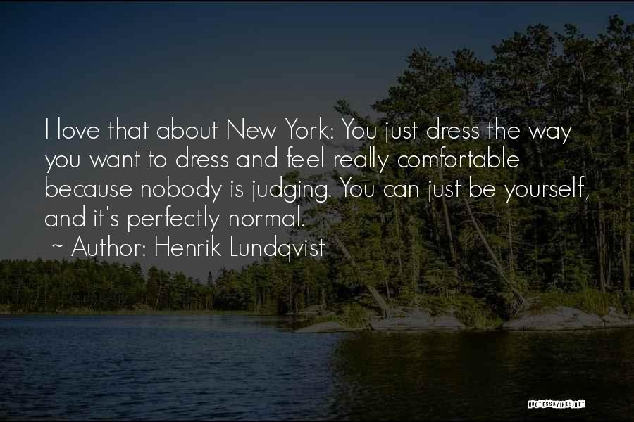 Henrik Lundqvist Quotes: I Love That About New York: You Just Dress The Way You Want To Dress And Feel Really Comfortable Because