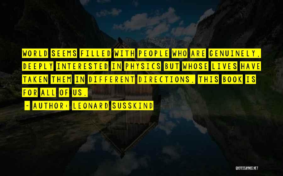 Leonard Susskind Quotes: World Seems Filled With People Who Are Genuinely, Deeply Interested In Physics But Whose Lives Have Taken Them In Different