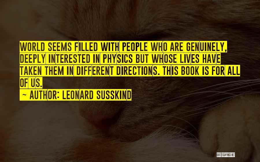 Leonard Susskind Quotes: World Seems Filled With People Who Are Genuinely, Deeply Interested In Physics But Whose Lives Have Taken Them In Different