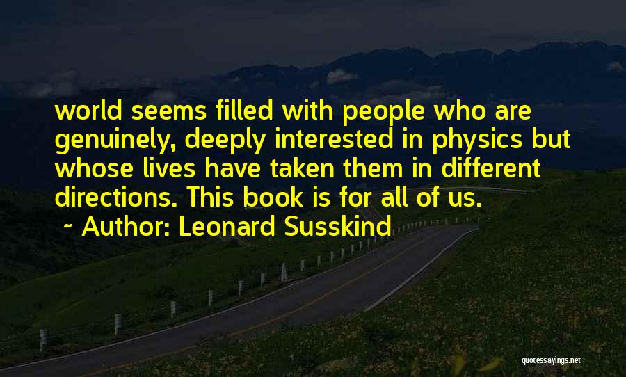 Leonard Susskind Quotes: World Seems Filled With People Who Are Genuinely, Deeply Interested In Physics But Whose Lives Have Taken Them In Different