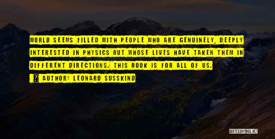 Leonard Susskind Quotes: World Seems Filled With People Who Are Genuinely, Deeply Interested In Physics But Whose Lives Have Taken Them In Different