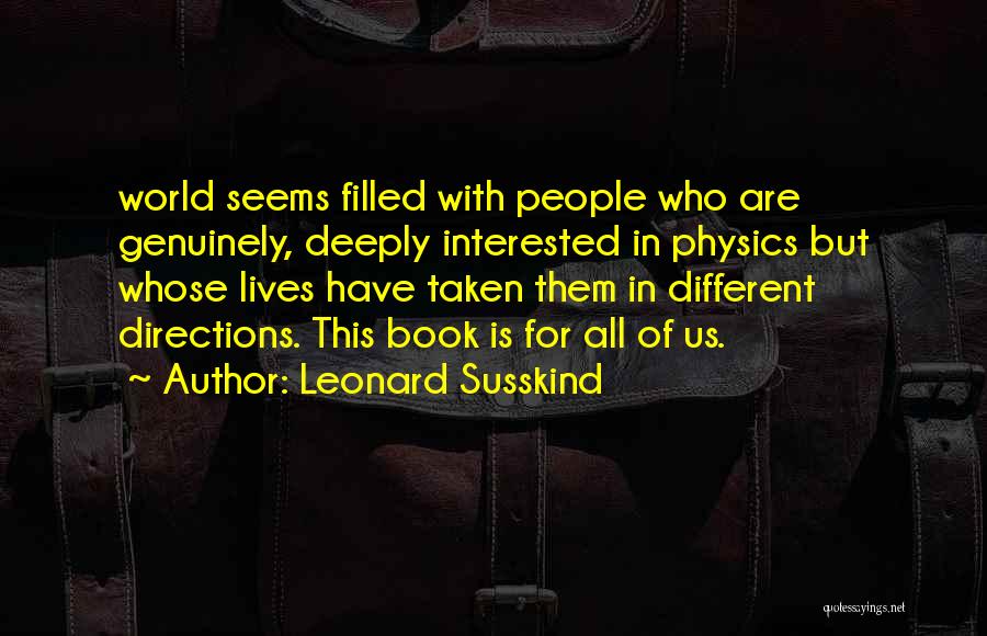 Leonard Susskind Quotes: World Seems Filled With People Who Are Genuinely, Deeply Interested In Physics But Whose Lives Have Taken Them In Different