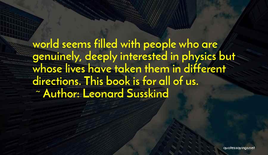 Leonard Susskind Quotes: World Seems Filled With People Who Are Genuinely, Deeply Interested In Physics But Whose Lives Have Taken Them In Different