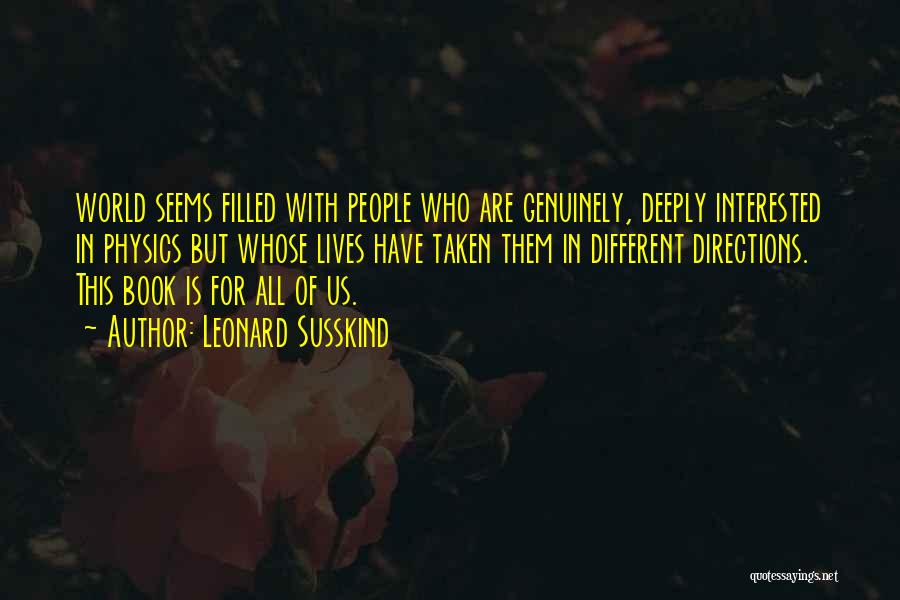 Leonard Susskind Quotes: World Seems Filled With People Who Are Genuinely, Deeply Interested In Physics But Whose Lives Have Taken Them In Different