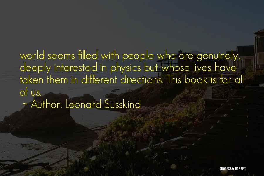Leonard Susskind Quotes: World Seems Filled With People Who Are Genuinely, Deeply Interested In Physics But Whose Lives Have Taken Them In Different