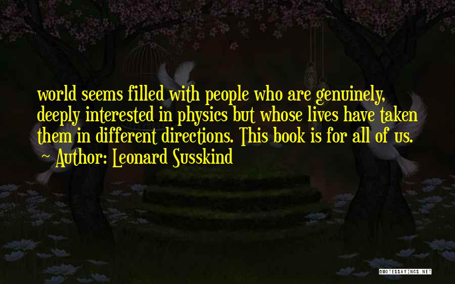 Leonard Susskind Quotes: World Seems Filled With People Who Are Genuinely, Deeply Interested In Physics But Whose Lives Have Taken Them In Different