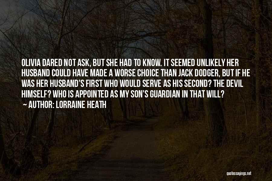 Lorraine Heath Quotes: Olivia Dared Not Ask, But She Had To Know. It Seemed Unlikely Her Husband Could Have Made A Worse Choice