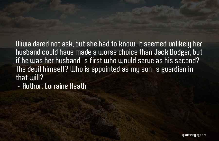 Lorraine Heath Quotes: Olivia Dared Not Ask, But She Had To Know. It Seemed Unlikely Her Husband Could Have Made A Worse Choice
