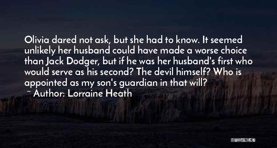 Lorraine Heath Quotes: Olivia Dared Not Ask, But She Had To Know. It Seemed Unlikely Her Husband Could Have Made A Worse Choice