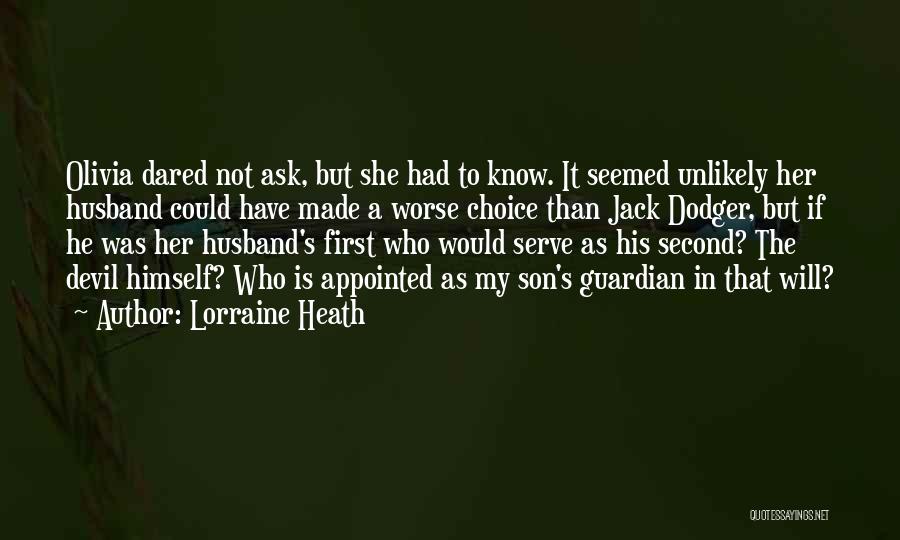 Lorraine Heath Quotes: Olivia Dared Not Ask, But She Had To Know. It Seemed Unlikely Her Husband Could Have Made A Worse Choice