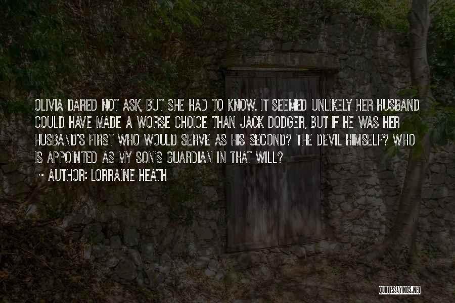 Lorraine Heath Quotes: Olivia Dared Not Ask, But She Had To Know. It Seemed Unlikely Her Husband Could Have Made A Worse Choice