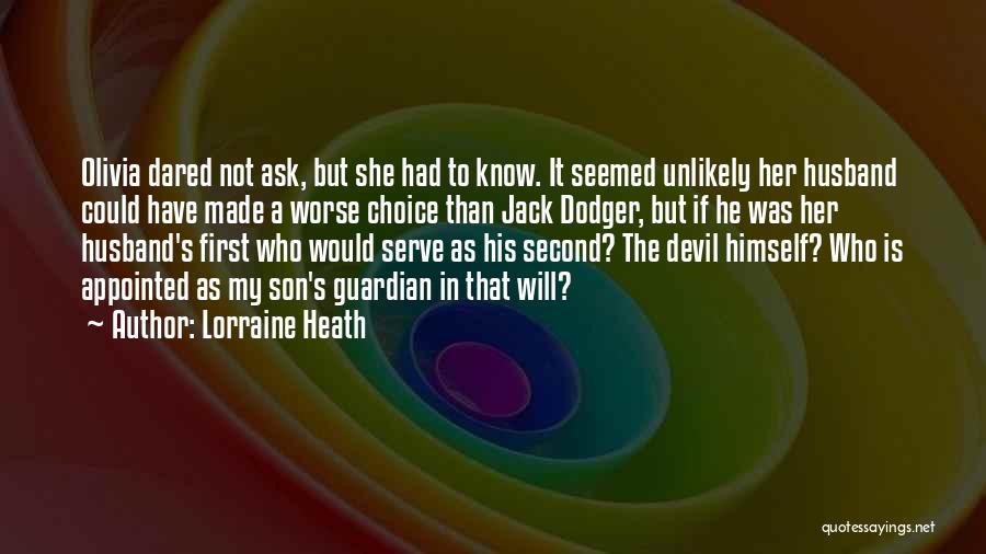 Lorraine Heath Quotes: Olivia Dared Not Ask, But She Had To Know. It Seemed Unlikely Her Husband Could Have Made A Worse Choice