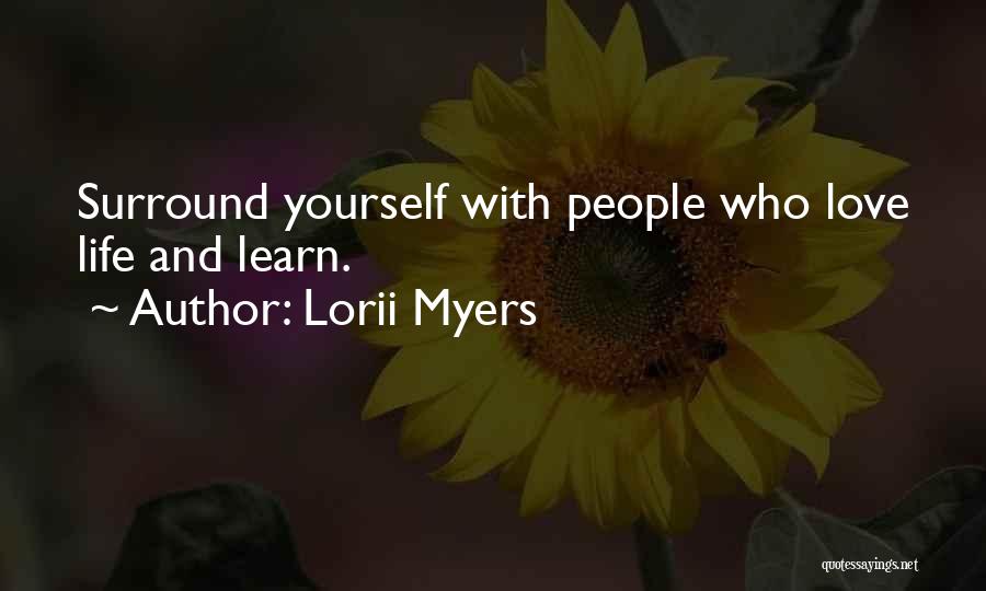 Lorii Myers Quotes: Surround Yourself With People Who Love Life And Learn.