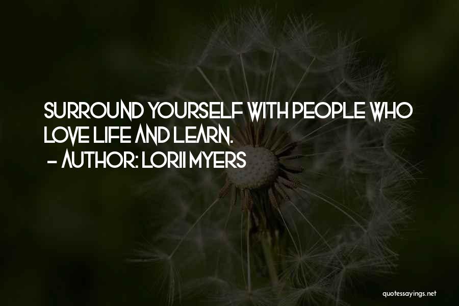 Lorii Myers Quotes: Surround Yourself With People Who Love Life And Learn.