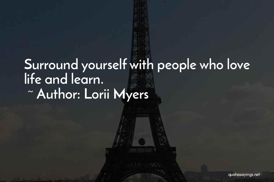 Lorii Myers Quotes: Surround Yourself With People Who Love Life And Learn.