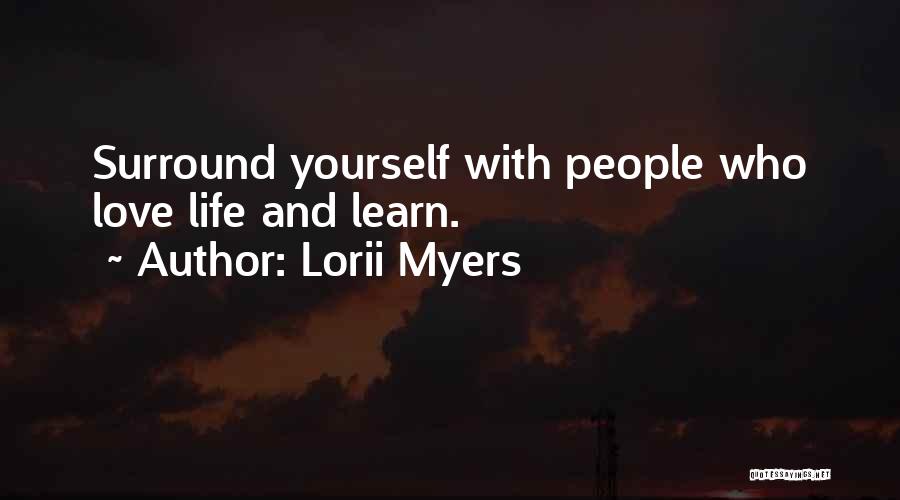 Lorii Myers Quotes: Surround Yourself With People Who Love Life And Learn.