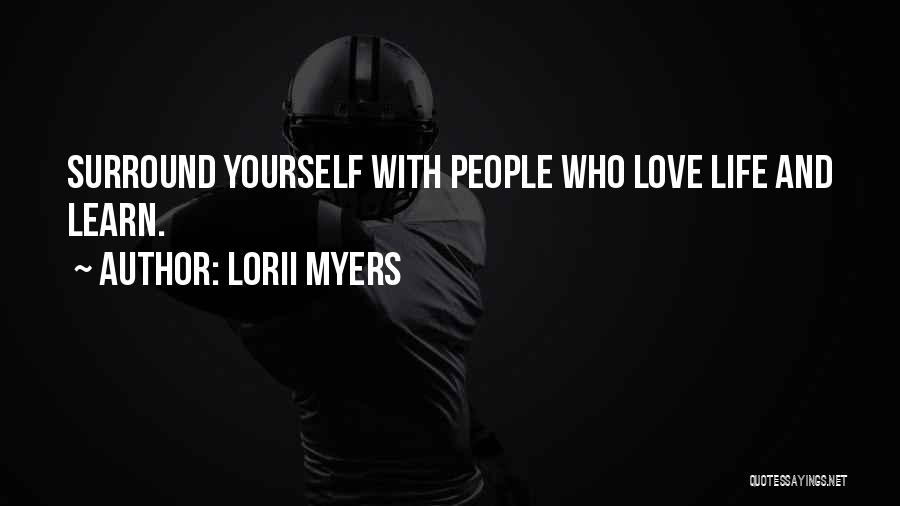 Lorii Myers Quotes: Surround Yourself With People Who Love Life And Learn.