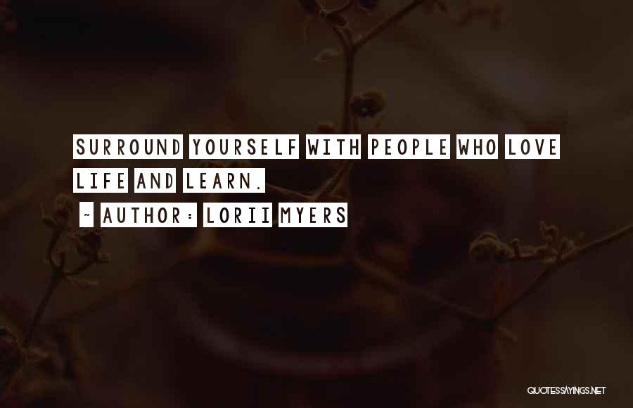 Lorii Myers Quotes: Surround Yourself With People Who Love Life And Learn.