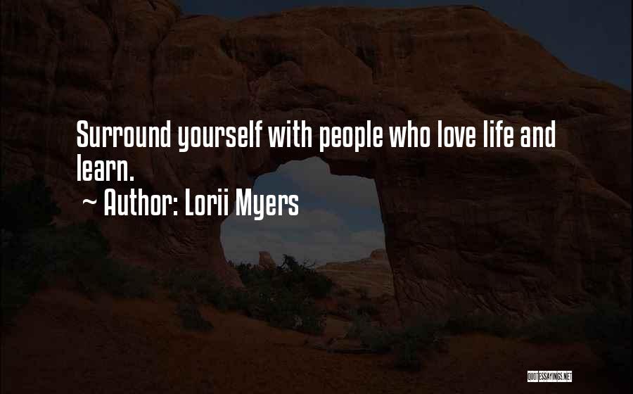 Lorii Myers Quotes: Surround Yourself With People Who Love Life And Learn.