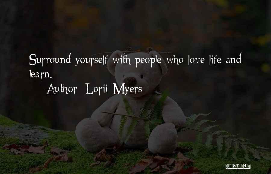 Lorii Myers Quotes: Surround Yourself With People Who Love Life And Learn.