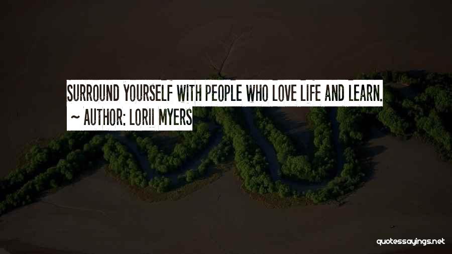 Lorii Myers Quotes: Surround Yourself With People Who Love Life And Learn.