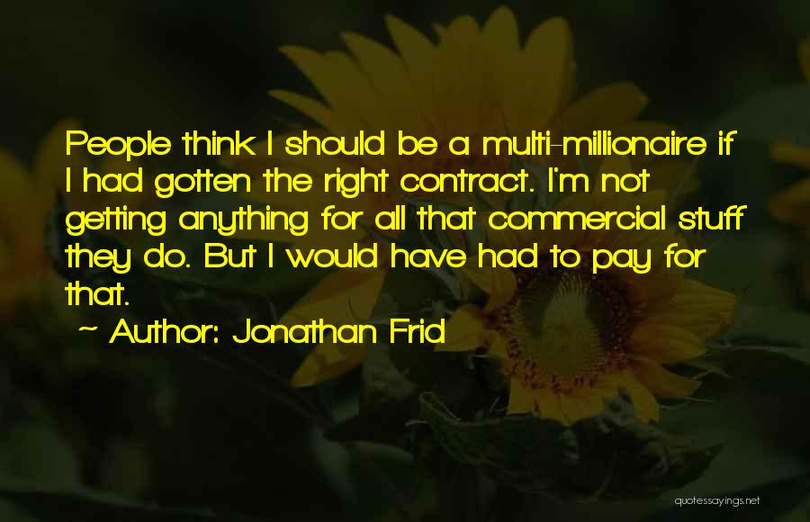 Jonathan Frid Quotes: People Think I Should Be A Multi-millionaire If I Had Gotten The Right Contract. I'm Not Getting Anything For All