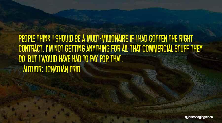 Jonathan Frid Quotes: People Think I Should Be A Multi-millionaire If I Had Gotten The Right Contract. I'm Not Getting Anything For All