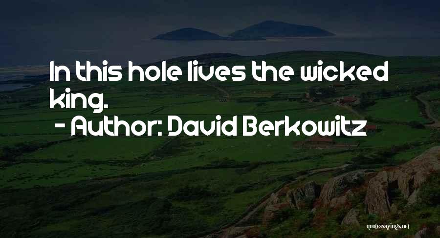 David Berkowitz Quotes: In This Hole Lives The Wicked King.