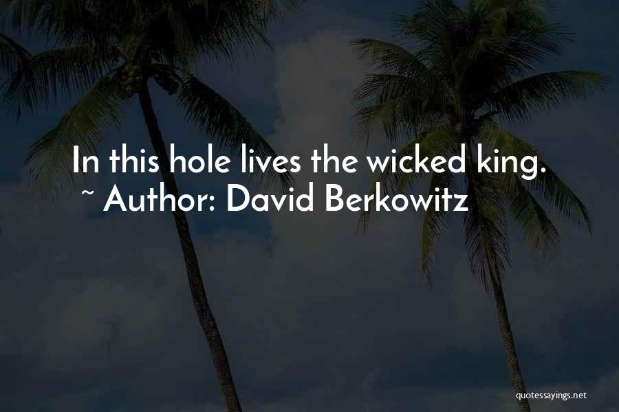 David Berkowitz Quotes: In This Hole Lives The Wicked King.